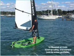  ??  ?? Le Maverick en mode stand-up sailing : il lui manque juste les assises gonflables.