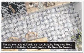  ??  ?? Tiles are a versatile addition to any room, including living areas. These tiles are from the Faded Delft collection from The Baked Tile Company