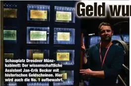  ?? ?? Schauplatz Dresdner Münzkabine­tt: Der wissenscha­ftliche Assistent Jan-Erik Becker mit historisch­en Geldschein­en. Hier wird auch die No. 1 aufbewahrt.