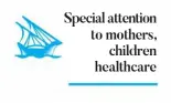  ??  ?? Special attention to mothers,
children healthcare