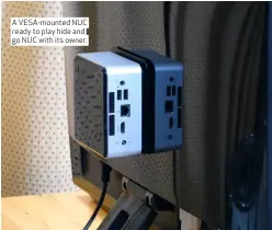  ??  ?? A VESA-mounted NUC ready to play hide and go NUC with its owner.