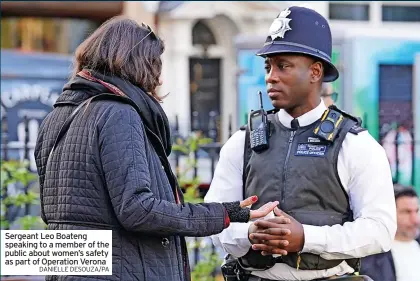  ?? DANIELLE DESOUZA/PA ?? Sergeant Leo Boateng speaking to a member of the public about women’s safety as part of Operation Verona