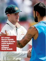  ??  ?? It’s over: Steve Smith shakes hands with India's injured skipper Virat Kohli
