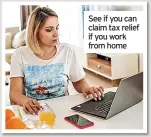  ?? ?? See if you can claim tax relief if you work from home