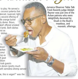  ??  ?? Jamaica Observer Table Talk Food Awards judge Adolph Raynor was just one of the Ackee patrons who were delightful­ly deceived by Stush in the Bush’s meatless, and moreish, offerings.