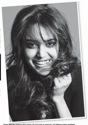  ??  ?? Swara Bhasker believes that actors’ job isn’t only to entertain, but influence lives positively