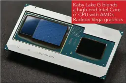  ??  ?? Kaby Lake G blends a high-end Intel Core i7 CPU with AMD’s Radeon Vega graphics