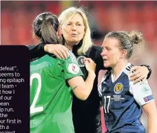  ??  ?? PRIDE Scotland’s head coach Anna Signeul, centre, hugs Shannon Lynn Bullet and Frankie Brown. Picture: AFP/Getty Images