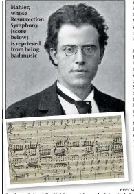  ?? PHOTOS: WIKIPEDIA ?? Mahler, whose Resurrecti­on Symphony (score below) is reprieved from being bad music