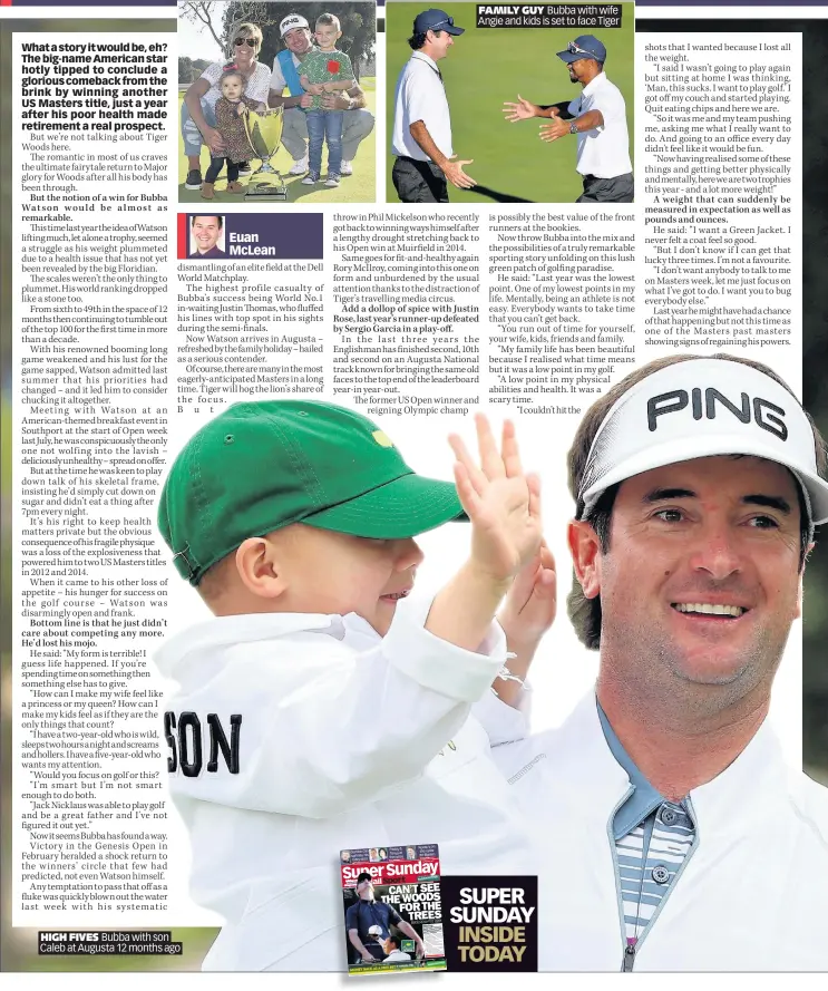  ??  ?? HIGH FIVES Bubba with son Caleb at Augusta 12 months ago FAMILY GUY Bubba with wife Angie and kids is set to face Tiger