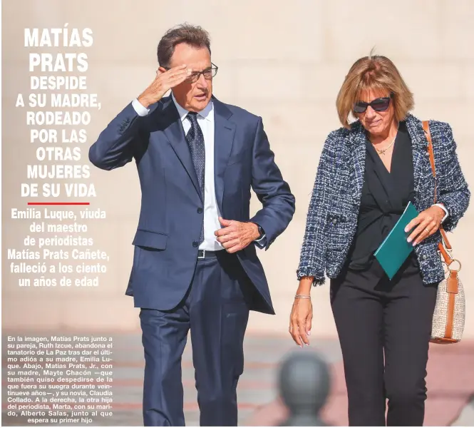  ?? ?? En la imagen, Matías Prats junto a su pareja, Ruth Izcue, abandona el tanatorio de La Paz tras dar el último adiós a su madre, Emilia Luque. Abajo, Matías Prats, Jr., con su madre, Mayte Chacón —que también quiso despedirse de la que fuera su suegra durante veintinuev­e años—, y su novia, Claudia Collado. A la derecha, la otra hija del periodista, Marta, con su marido, Alberto Salas, junto al que
espera su primer hijo