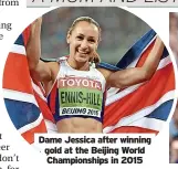  ?? ?? Dame Jessica after winning gold at the Beijing World Championsh­ips in 2015