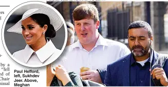  ?? Pictures: JOSHUA BRATT/PA & GETTY ?? Paul Hefford, left, Sukhdev Jeer. Above, Meghan