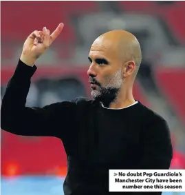  ??  ?? > No doubt Pep Guardiola’s Manchester City have been number one this season