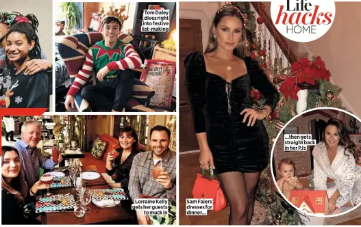  ??  ?? Tom Daley dives right into festive list-making
Lorraine Kelly gets her guests to muck in
Sam Faiers dresses for dinner… …then gets straight back in her PJS