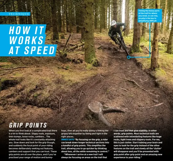  ?? ?? Timing the heavy parts of the trail for where you need, or can rely, on grip is the key to simplifyin­g difficult