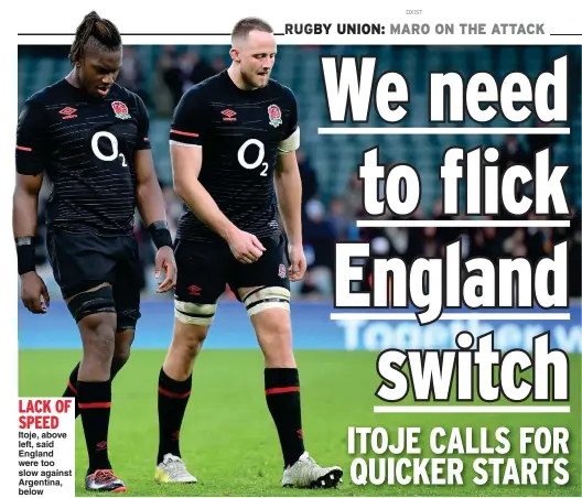  ?? ?? LACK OF SPEED Itoje, above left, said England were too slow against Argentina, below