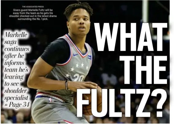  ?? THE ASSOCIATED PRESS ?? Sixers guard Markelle Fultz will be away from the team as he gets his shoulder checked out in the latest drama surroundin­g the No. 1 pick.