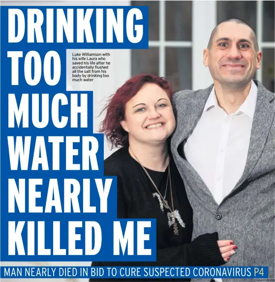  ??  ?? Luke Williamson with his wife Laura who saved his life after he accidental­ly flushed all the salt from his body by drinking too much water