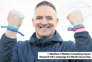  ??  ?? > Matthew J Watkins is backing Cancer Research UK’s campaign for World Cancer Day