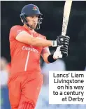  ??  ?? Lancs’ Liam Livingston­e on his way to a century at Derby