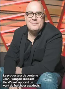  ??  ?? Le producteur de contenu Jean-François Blais est fier d’avoir apporté un vent de fraîcheur aux duels.