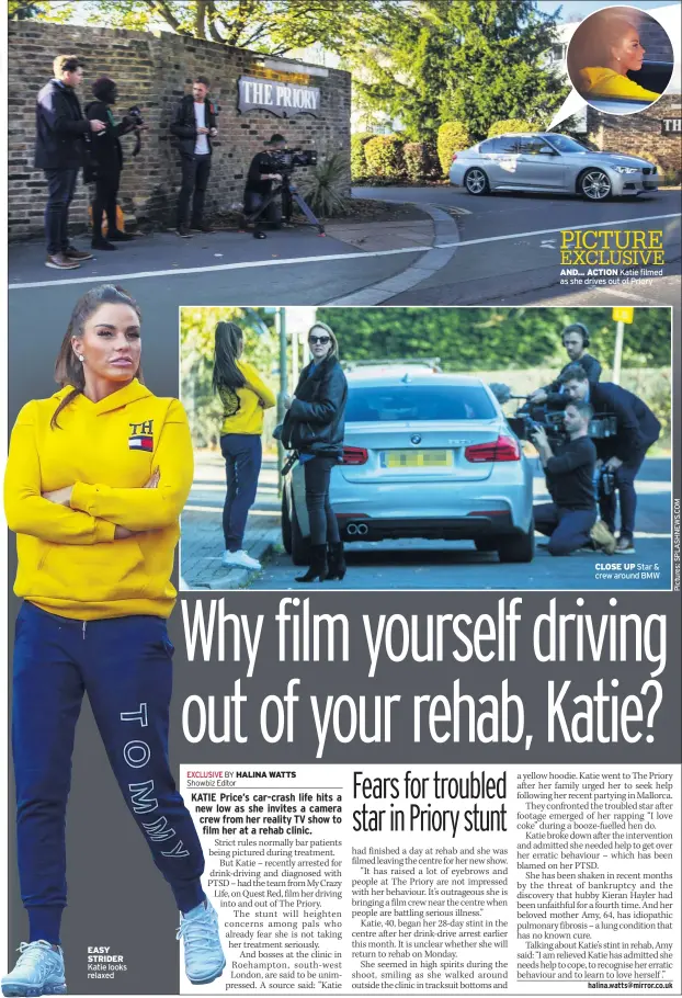  ??  ?? EASY STRIDER Katie looks relaxed PICTURE EXCLUSIVE AND... ACTION Katie filmed as she drives out of Priory CLOSE UP Star &amp; crew around BMW