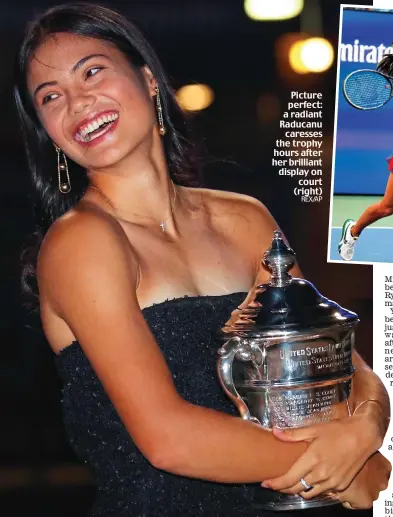  ?? REX/AP ?? Picture perfect: a radiant Raducanu caresses the trophy hours after her brilliant display on court (right)