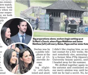  ??  ?? Big preparatio­ns: above, workers begin setting up at St Mark’s Church, where Pippa Middleton and James Matthew (left) will marry. Below, Pippa and her sister Kate