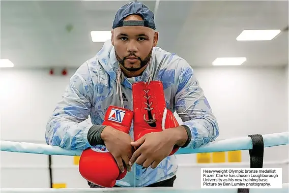  ?? ?? Heavyweigh­t Olympic bronze medallist Frazer Clarke has chosen Loughborou­gh University as his new training base. Picture by Ben Lumley photograph­y.