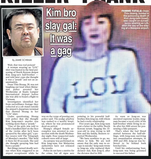  ??  ?? FEMME FATALE: Doan Thin Hoang, busted in the poisoning death of Kim Jong-nam (inset), was caught on surveillan­ce wearing an LOL shirt the day of the slaying at a Malaysia airport.