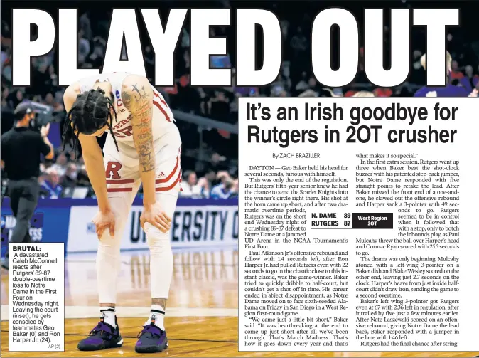  ?? AP (2) ?? BRUTAL:
A devastated Caleb McConnell reacts after Rutgers’ 89-87 double-overtime loss to Notre Dame in the First Four on Wednesday night. Leaving the court (inset), he gets consoled by teammates Geo Baker (0) and Ron Harper Jr. (24).