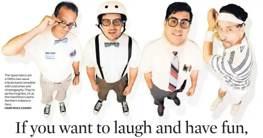  ?? HARD ROCK CASINO ?? The Spazmatics are a 1980s new wave tribute band complete with costumes and choreograp­hy. They’re performing Nov. 24 at the Hard Rock Casino Northern Indiana in Gary.