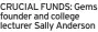  ?? ?? CRUCIAL FUNDS: Gems founder and college lecturer Sally Anderson