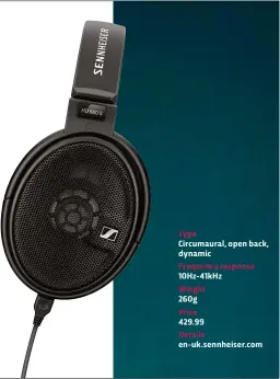  ??  ?? Type Circumaura­l, open back, dynamic Frequency response 10Hz-41kHz Weight260g­Price429.99Details en-uk.sennheiser.com