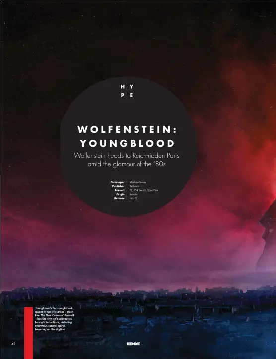  ?? Developer MachineGam­es Publisher Bethesda
Format PC, PS4, Switch, Xbox One Origin Sweden
Release July 26 ?? Youngblood’s
Paris might look quaint in specific areas – much like TheNewColo­ssus’ Roswell – but the city isn’t without its far-right inflection­s, including enormous control spires towering on the skyline