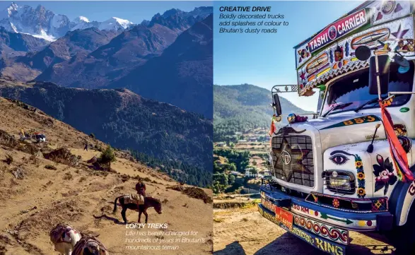  ??  ?? lofty treks Life has barely changed for hundreds of years in Bhutan’s mountainou­s terrain Creative drive Boldly decorated trucks add splashes of colour to Bhutan’s dusty roads