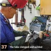  ??  ?? 37 The tube clamped and welded