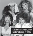  ?? ?? Kathy, back right, with Sister Sledge in 1985
Sister Sledge featuring Kathy Sledge takes place on Saturday, May 14 at London’s Indigo at The O2. Tickets are on sale now