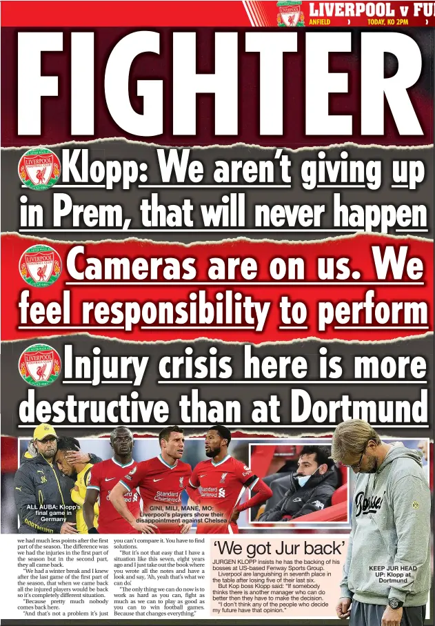  ??  ?? ALL AUBA: Klopp’s final game in Germany
GINI, MILI, MANE, MO: Liverpool’s players show their disappoint­ment against Chelsea
KEEP JUR HEAD UP: Klopp at Dortmund