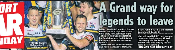  ??  ?? TROPHY TIME: McGuire (left) and Burrow DANNY McGUIRE and Rob Burrow bowed out on a high with Grand Final glory for Leeds last night.
The 24-6 win was devastatin­g for Castleford who had finished the regular season as runaway leaders.
They were flat...