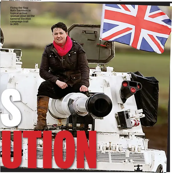  ??  ?? Flying the flag: Ruth Davidson in typical action woman pose on the General Election campaign trail in 2015