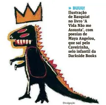  ?? Divulgação ?? » BUUU! Ilustração de Basquiat no livro ‘A Vida Não me Assusta’, com poesias de Maya Angelou, que sai pelo Caveirinha, selo infantil da Darkside Books