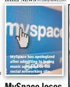  ??  ?? MySpace has apologized after admitting to losing music uploaded to the social networking site.