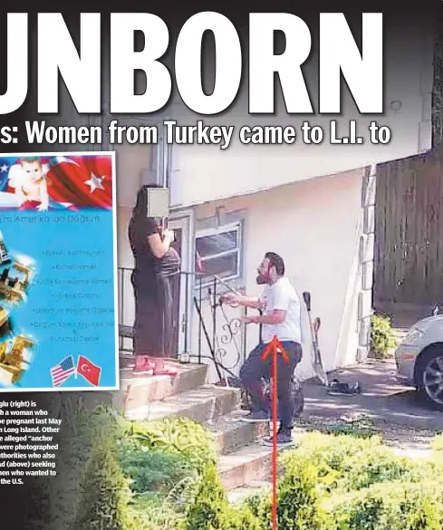  ??  ?? Enes Cakiroglu (right) is pictured with a woman who appears to be pregnant last May at a home on Long Island. Other figures in the alleged “anchor baby” case were photograph­ed (right) by authoritie­s who also showed an ad (above) seeking Turkish women who wanted to give birth in the U.S.