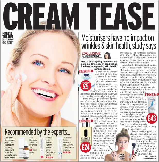  ??  ?? HERE’S THE RUB Study group tried creams for 3 weeks The overthe-counter products containing the only ingredient scientists found to work on wrinkles. £8 £19.99 £29.50 HOST Cherry Healey