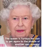  ??  ?? The queen is furious her son is yet again in the middle ofanother gay scandal