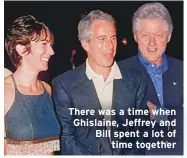  ??  ?? There was a time when Ghislaine, Jeffrey and Bill spent a lot of
time together