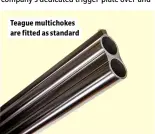  ??  ?? Teague multichoke­s are fitted as standard