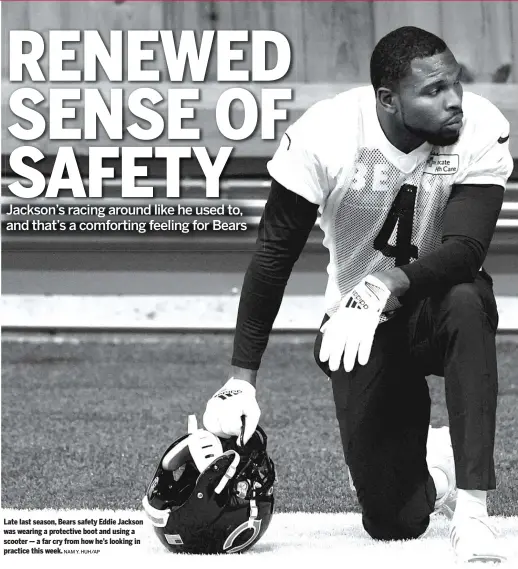  ?? NAM Y. HUH/AP ?? Late last season, Bears safety Eddie Jackson was wearing a protective boot and using a scooter — a far cry from how he’s looking in practice this week.